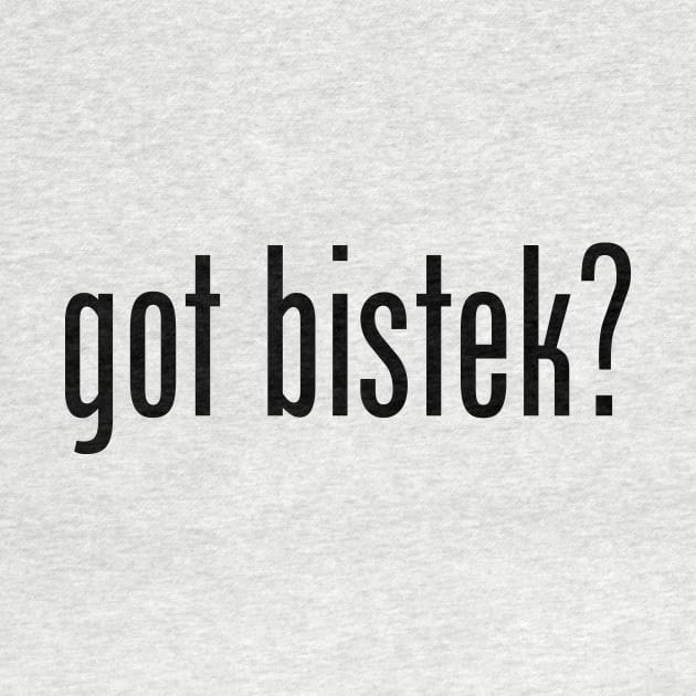 Got Bistek? Filipino Food Humor Design by AiReal Apparel by airealapparel